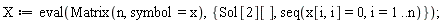 X := eval(Matrix(n, symbol = x), {Sol[2][], seq(x[i, i] = 0, i = 1 .. n)})