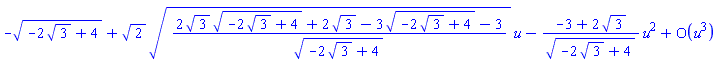 series(-(-2*3^(1/2)+4)^(1/2)+(2^(1/2)*((2*3^(1/2)*(-2*3^(1/2)+4)^(1/2)+2*3^(1/2)-3*(-2*3^(1/2)+4)^(1/2)-3)/(-2*3^(1/2)+4)^(1/2))^(1/2))*u-((-3+2*3^(1/2))/(-2*3^(1/2)+4)^(1/2))*u^2+O(u^3),u,3)