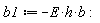 b1 := -E*h*b: