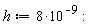 h := 8*10^(-9):