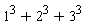 1^3+2^3+3^3