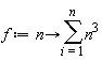 f := proc (n) options operator, arrow; sum(n^3, i = 1 .. n) end proc