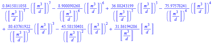 .8415811058*Units:-Unit(m^3/d)^7/Units:-Unit(m^3/d)^7-8.900090268*Units:-Unit(m^3/d)^6/Units:-Unit(m^3/d)^6+36.88243199*Units:-Unit(m^3/d)^5/Units:-Unit(m^3/d)^5-75.97578241*Units:-Unit(m^3/d)^4/Units:-Unit(m^3/d)^4+80.63761922*Units:-Unit(m^3/d)^3/Units:-Unit(m^3/d)^3-45.58150401*Units:-Unit(m^3/d)^2/Units:-Unit(m^3/d)^2+31.86194286*Units:-Unit(m^3/d)/Units:-Unit(m^3/d)