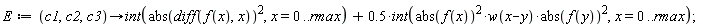 E := proc (c1, c2, c3) options operator, arrow; int(abs(diff(f(x), x))^2, x = 0 .. rmax)+.5*(int(abs(f(x))^2*w(x-y)*abs(f(y))^2, x = 0 .. rmax)) end proc;