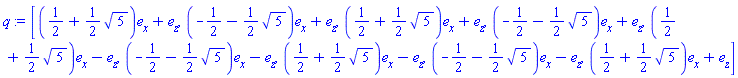 q := [Vector(3, {(1) = 1/2+(1/2)*5^(1/2), (2) = 0, (3) = 1}, attributes = [coords = cartesian]), Vector(3, {(1) = -1/2-(1/2)*5^(1/2), (2) = 0, (3) = 1}, attributes = [coords = cartesian]), Vector(3, {(1) = 1/2+(1/2)*5^(1/2), (2) = 0, (3) = 1}, attributes = [coords = cartesian]), Vector(3, {(1) = -1/2-(1/2)*5^(1/2), (2) = 0, (3) = 1}, attributes = [coords = cartesian]), Vector(3, {(1) = 1/2+(1/2)*5^(1/2), (2) = 0, (3) = -1}, attributes = [coords = cartesian]), Vector(3, {(1) = -1/2-(1/2)*5^(1/2), (2) = 0, (3) = -1}, attributes = [coords = cartesian]), Vector(3, {(1) = 1/2+(1/2)*5^(1/2), (2) = 0, (3) = -1}, attributes = [coords = cartesian]), Vector(3, {(1) = -1/2-(1/2)*5^(1/2), (2) = 0, (3) = -1}, attributes = [coords = cartesian]), Vector(3, {(1) = 1/2+(1/2)*5^(1/2), (2) = 0, (3) = 1}, attributes = [coords = cartesian])]