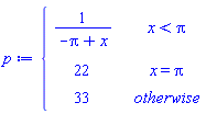 p := piecewise(x < Pi, 1/(-Pi+x), x = Pi, 22, 33)