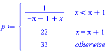 p := piecewise(x < Pi+1, 1/(-Pi-1+x), x = Pi+1, 22, 33)