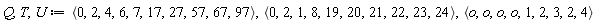Q, T, U := `<,>`(0, 2, 4, 6, 7, 17, 27, 57, 67, 97), `<,>`(0, 2, 1, 8, 19, 20, 21, 22, 23, 24), `<,>`(o, o, o, o, 1, 2, 3, 2, 4)