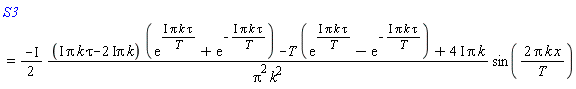 S3 = ((-I)*(1/2))*((I*Pi*k*tau-(2*I)*Pi*k)*(exp(I*Pi*k*tau/T)+exp(-I*Pi*k*tau/T))-T*(exp(I*Pi*k*tau/T)-exp(-I*Pi*k*tau/T))+(4*I)*Pi*k)*sin(2*Pi*k*x/T)/(Pi^2*k^2)