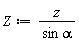 Z := VectorCalculus:-`*`(z, 1/VectorCalculus:-`*`(sin, alpha))