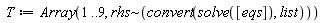 T := Array(1 .. 9, `~`[rhs](convert(solve([eqs]), list)))