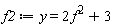 f2 := y = 2*f^2+3