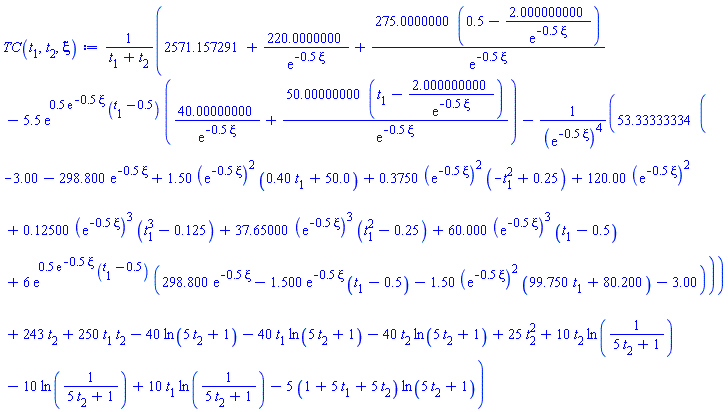 (2571.157291+220.0000000/exp(-.5*xi)+275.0000000*(.5-2.000000000/exp(-.5*xi))/exp(-.5*xi)-5.5*exp(.5*exp(-.5*xi)*(t[1]-.5))*(40.00000000/exp(-.5*xi)+50.00000000*(t[1]-2.000000000/exp(-.5*xi))/exp(-.5*xi))-53.33333334*(-3.00-298.800*exp(-.5*xi)+1.50*(exp(-.5*xi))^2*(.40*t[1]+50.0)+.3750*(exp(-.5*xi))^2*(-t[1]^2+.25)+120.00*(exp(-.5*xi))^2+.12500*(exp(-.5*xi))^3*(t[1]^3-.125)+37.65000*(exp(-.5*xi))^3*(t[1]^2-.25)+60.000*(exp(-.5*xi))^3*(t[1]-.5)+6*exp(.5*exp(-.5*xi)*(t[1]-.5))*(298.800*exp(-.5*xi)-1.500*exp(-.5*xi)*(t[1]-.5)-1.50*(exp(-.5*xi))^2*(99.750*t[1]+80.200)-3.00))/(exp(-.5*xi))^4+243*t[2]+250*t[1]*t[2]-40*ln(5*t[2]+1)-40*t[1]*ln(5*t[2]+1)-40*t[2]*ln(5*t[2]+1)+25*t[2]^2+10*t[2]*ln(1/(5*t[2]+1))-10*ln(1/(5*t[2]+1))+10*t[1]*ln(1/(5*t[2]+1))-5*(1+5*t[1]+5*t[2])*ln(5*t[2]+1))/(t[1]+t[2])