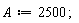A := 2500