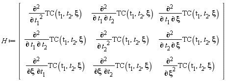 H := Matrix(3, 3, {(1, 1) = diff(TC(t[1], t[2], xi), t[1], t[1]), (1, 2) = diff(TC(t[1], t[2], xi), t[1], t[2]), (1, 3) = diff(TC(t[1], t[2], xi), t[1], xi), (2, 1) = diff(TC(t[1], t[2], xi), t[1], t[2]), (2, 2) = diff(TC(t[1], t[2], xi), t[2], t[2]), (2, 3) = diff(TC(t[1], t[2], xi), t[2], xi), (3, 1) = diff(TC(t[1], t[2], xi), xi, t[1]), (3, 2) = diff(TC(t[1], t[2], xi), xi, t[2]), (3, 3) = diff(TC(t[1], t[2], xi), xi, xi)})