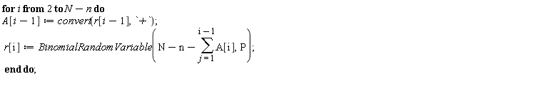 for i from 2 to N-n do A[i-1] := convert(r[i-1], `+`); r[i] := BinomialRandomVariable(N-n-(sum(A[i], j = 1 .. i-1)), P) end do;