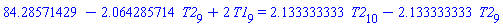 84.28571429-2.064285714*T2[9]+2*T1[9] = 2.133333333*T2[10]-2.133333333*T2[9]