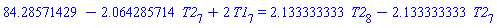84.28571429-2.064285714*T2[7]+2*T1[7] = 2.133333333*T2[8]-2.133333333*T2[7]