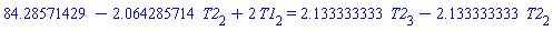 84.28571429-2.064285714*T2[2]+2*T1[2] = 2.133333333*T2[3]-2.133333333*T2[2]