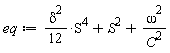 eq := (1/12)*delta^2*S^4+S^2+omega^2/C^2