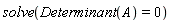 solve(Determinant(A) = 0)