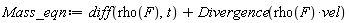 Mass_eqn := diff(rho(F), t)+Divergence(rho(F)*vel)