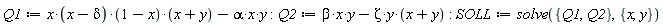 Q1 := x*(x-delta)*(1-x)*(x+y)-alpha*x*y; Q2 := beta*x*y-Zeta*y*(x+y); SOLL := solve({Q1, Q2}, {x, y})