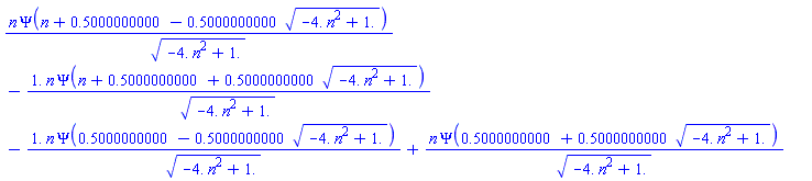n*Psi(n+.5000000000-.5000000000*(-4.*n^2+1.)^(1/2))/(-4.*n^2+1.)^(1/2)-1.*n*Psi(n+.5000000000+.5000000000*(-4.*n^2+1.)^(1/2))/(-4.*n^2+1.)^(1/2)-1.*n*Psi(.5000000000-.5000000000*(-4.*n^2+1.)^(1/2))/(-4.*n^2+1.)^(1/2)+n*Psi(.5000000000+.5000000000*(-4.*n^2+1.)^(1/2))/(-4.*n^2+1.)^(1/2)