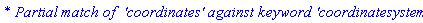 `* Partial match of  'coordinates' against keyword 'coordinatesystems'`