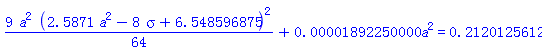 (9/64)*a^2*(2.5871*a^2-8*sigma+6.548596875)^2+0.1892250000e-4*a^2 = .2120125612