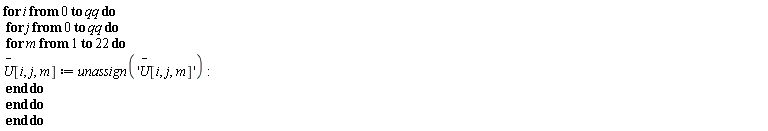 for i from 0 to qq do for j from 0 to qq do for m to 22 do `#mover(mi("U"),mo("&uminus0;"))`[i, j, m] := unassign('`#mover(mi("U"),mo("&uminus0;"))`[i, j, m]') end do end do end do