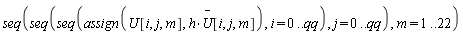 seq(seq(seq(assign(U[i, j, m], h*`#mover(mi("U"),mo("&uminus0;"))`[i, j, m]), i = 0 .. qq), j = 0 .. qq), m = 1 .. 22)