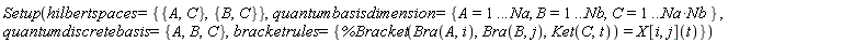 Setup(hilbertspaces = {{A, C}, {B, C}}, quantumbasisdimension = {A = 1 .. Na, B = 1 .. Nb, C = 1 .. Na*Nb}, quantumdiscretebasis = {A, B, C}, bracketrules = {%Bracket(Bra(A, i), Bra(B, j), Ket(C, t)) = X[i, j](t)})