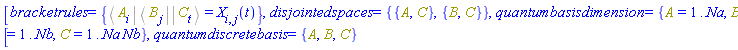 [bracketrules = {%Bracket(%Bra(A, i), %Bra(B, j), %Ket(C, t)) = X[i, j](t)}, disjointedspaces = {{A, C}, {B, C}}, quantumbasisdimension = {A = 1 .. Na, B = 1 .. Nb, C = 1 .. Na*Nb}, quantumdiscretebasis = {A, B, C}]