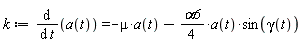 k := diff(a(t), t) = -mu*a(t)-(1/4)*alpha6*a(t)*sin(gamma(t))