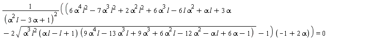 (6*alpha^4*l^2-7*alpha^3*l^2+6*alpha^3*l+2*alpha^2*l^2-6*alpha^2*l+alpha*l+3*alpha-2*sqrt(alpha^3*l^2*(alpha*l-l+1)*(9*alpha^4*l-13*alpha^3*l+9*alpha^3+6*alpha^2*l-12*alpha^2-alpha*l+6*alpha-1))-1)*(-1+2*alpha)/(alpha^2*l-3*alpha+1)^2 = 0