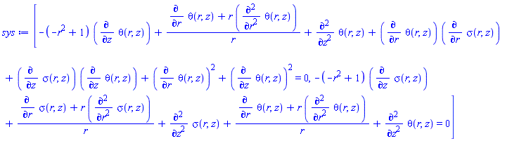 [-(-r^2+1)*(diff(theta(r, z), z))+(diff(theta(r, z), r)+r*(diff(diff(theta(r, z), r), r)))/r+diff(diff(theta(r, z), z), z)+(diff(theta(r, z), r))*(diff(sigma(r, z), r))+(diff(sigma(r, z), z))*(diff(theta(r, z), z))+(diff(theta(r, z), r))^2+(diff(theta(r, z), z))^2 = 0, -(-r^2+1)*(diff(sigma(r, z), z))+(diff(sigma(r, z), r)+r*(diff(diff(sigma(r, z), r), r)))/r+diff(diff(sigma(r, z), z), z)+(diff(theta(r, z), r)+r*(diff(diff(theta(r, z), r), r)))/r+diff(diff(theta(r, z), z), z) = 0]