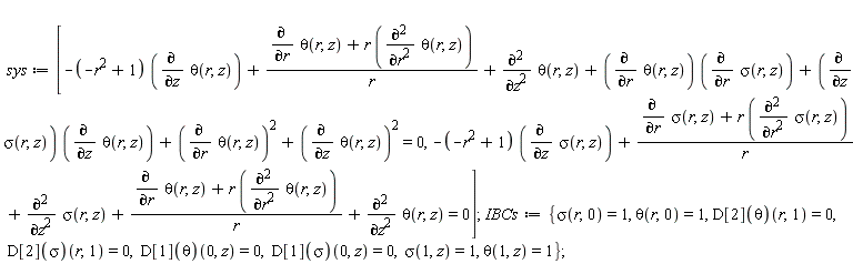 sys := [-(-r^2+1)*(diff(theta(r, z), z))+(diff(theta(r, z), r)+r*(diff(theta(r, z), r, r)))/r+diff(theta(r, z), z, z)+(diff(theta(r, z), r))*(diff(sigma(r, z), r))+(diff(sigma(r, z), z))*(diff(theta(r, z), z))+(diff(theta(r, z), r))^2+(diff(theta(r, z), z))^2 = 0, -(-r^2+1)*(diff(sigma(r, z), z))+(diff(sigma(r, z), r)+r*(diff(sigma(r, z), r, r)))/r+diff(sigma(r, z), z, z)+(diff(theta(r, z), r)+r*(diff(theta(r, z), r, r)))/r+diff(theta(r, z), z, z) = 0]; IBCs := {sigma(1, z) = 1, sigma(r, 0) = 1, theta(1, z) = 1, theta(r, 0) = 1, (D[1](sigma))(0, z) = 0, (D[1](theta))(0, z) = 0, (D[2](sigma))(r, 1) = 0, (D[2](theta))(r, 1) = 0}