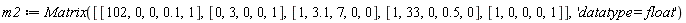m2 := Matrix([[102, 0, 0, .1, 1], [0, 3, 0, 0, 1], [1, 3.1, 7, 0, 0], [1, 33, 0, .5, 0], [1, 0, 0, 0, 1]], 'datatype = float')