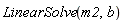 LinearSolve(m2, b)