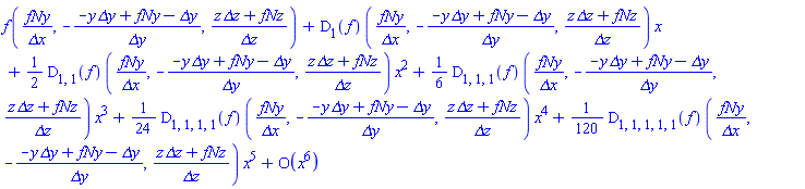 series(f(fNy/`&Delta;x`, -(-y*`&Delta;y`+fNy-`&Delta;y`)/`&Delta;y`, (z*`&Delta;z`+fNz)/`&Delta;z`)+(D[1](f))(fNy/`&Delta;x`, -(-y*`&Delta;y`+fNy-`&Delta;y`)/`&Delta;y`, (z*`&Delta;z`+fNz)/`&Delta;z`)*x+((1/2)*(D[1, 1](f))(fNy/`&Delta;x`, -(-y*`&Delta;y`+fNy-`&Delta;y`)/`&Delta;y`, (z*`&Delta;z`+fNz)/`&Delta;z`))*x^2+((1/6)*(D[1, 1, 1](f))(fNy/`&Delta;x`, -(-y*`&Delta;y`+fNy-`&Delta;y`)/`&Delta;y`, (z*`&Delta;z`+fNz)/`&Delta;z`))*x^3+((1/24)*(D[1, 1, 1, 1](f))(fNy/`&Delta;x`, -(-y*`&Delta;y`+fNy-`&Delta;y`)/`&Delta;y`, (z*`&Delta;z`+fNz)/`&Delta;z`))*x^4+((1/120)*(D[1, 1, 1, 1, 1](f))(fNy/`&Delta;x`, -(-y*`&Delta;y`+fNy-`&Delta;y`)/`&Delta;y`, (z*`&Delta;z`+fNz)/`&Delta;z`))*x^5+O(x^6),x,6)