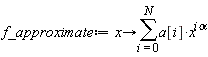 f_approximate := proc (x) options operator, arrow; sum(a[i]*x^`i&alpha;`, i = 0 .. N) end proc