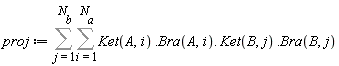 proj := Sum(Sum(Ket(A, i).Bra(A, i).Ket(B, j).Bra(B, j), i = 1 .. N[a]), j = 1 .. N[b])