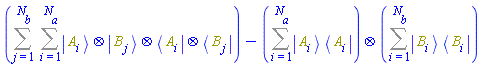 Sum(Sum(Physics:-`*`(Physics:-Ket(A, i), Physics:-Ket(B, j), Physics:-Bra(A, i), Physics:-Bra(B, j)), i = 1 .. N[a]), j = 1 .. N[b])-Physics:-`*`(Sum(Physics:-`*`(Physics:-Ket(A, i), Physics:-Bra(A, i)), i = 1 .. N[a]), Sum(Physics:-`*`(Physics:-Ket(B, i), Physics:-Bra(B, i)), i = 1 .. N[b]))