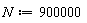 N := 900000