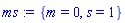 ms := {m = 0, s = 1}