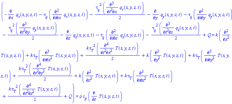(-(diff(q__x(x, y, z, t), x))-tau__q*(diff(diff(q__x(x, y, z, t), t), x))-(1/2)*tau__q^2*(diff(diff(diff(q__x(x, y, z, t), t), t), x))-(diff(q__y(x, y, z, t), y))-tau__q*(diff(diff(q__y(x, y, z, t), t), y))-(1/2)*tau__q^2*(diff(diff(diff(q__y(x, y, z, t), t), t), y))-(diff(q__z(x, y, z, t), z))-tau__q*(diff(diff(q__z(x, y, z, t), t), z))-(1/2)*tau__q^2*(diff(diff(diff(q__z(x, y, z, t), t), t), z))+Q = k*(diff(diff(T(x, y, z, t), x), x))+k*tau__T*(diff(diff(diff(T(x, y, z, t), t), x), x))+(1/2)*k*tau__T^2*(diff(diff(diff(diff(T(x, y, z, t), t), t), x), x))+k*(diff(diff(T(x, y, z, t), y), y))+k*tau__T*(diff(diff(diff(T(x, y, z, t), t), y), y))+(1/2)*k*tau__T^2*(diff(diff(diff(diff(T(x, y, z, t), t), t), y), y))+k*(diff(diff(T(x, y, z, t), z), z))+k*tau__T*(diff(diff(diff(T(x, y, z, t), t), z), z))+(1/2)*k*tau__T^2*(diff(diff(diff(diff(T(x, y, z, t), t), t), z), z))+Q) = rho*c__p*(diff(T(x, y, z, t), t))