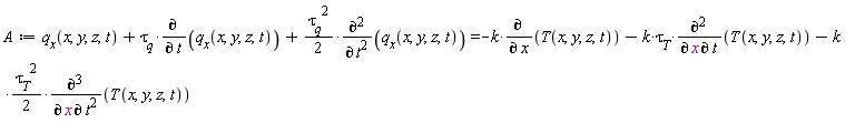 A := q__x(x, y, z, t)+`&tau;__q`*(diff(q__x(x, y, z, t), t))+(1/2)*`&tau;__q`^2*(diff(q__x(x, y, z, t), t, t)) = -k*(diff(T(x, y, z, t), x))-k*`&tau;__T`*(diff(T(x, y, z, t), x, t))-(1/2)*k*`&tau;__T`^2*(diff(T(x, y, z, t), x, t, t))