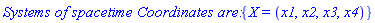 `Systems of spacetime Coordinates are: `*{X = (x1, x2, x3, x4)}