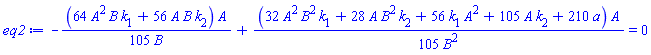 -(1/105)*(64*A^2*B*k[1]+56*A*B*k[2])*A/B+(1/105)*(32*A^2*B^2*k[1]+28*A*B^2*k[2]+56*A^2*k[1]+105*A*k[2]+210*a)*A/B^2 = 0